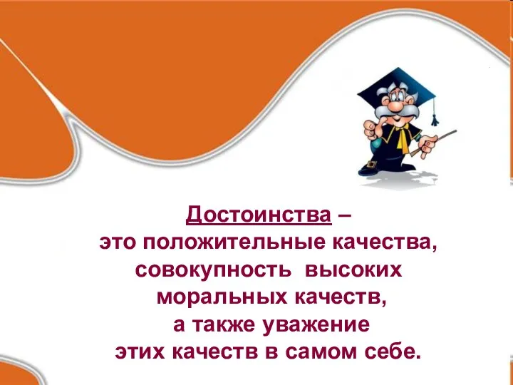 Достоинства – это положительные качества, совокупность высоких моральных качеств, а