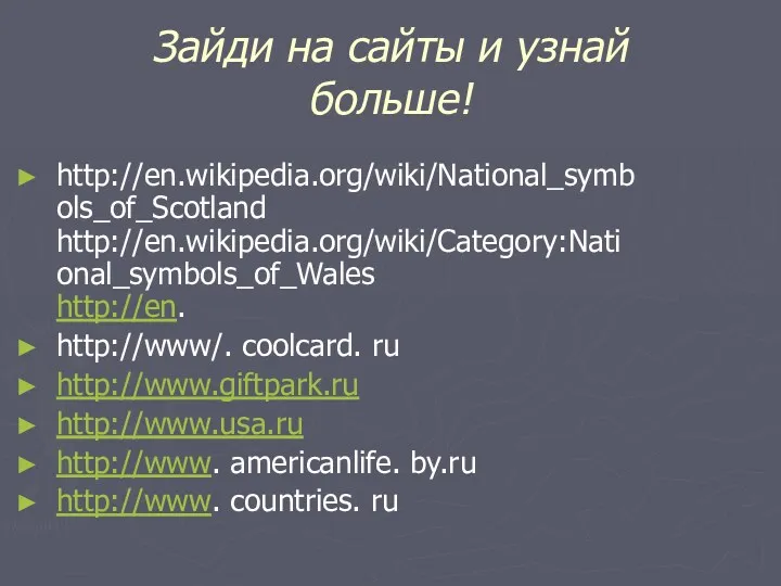 Зайди на сайты и узнай больше! http://en.wikipedia.org/wiki/National_symb ols_of_Scotland http://en.wikipedia.org/wiki/Category:Nati onal_symbols_of_Wales http://en. http://www/. coolcard.