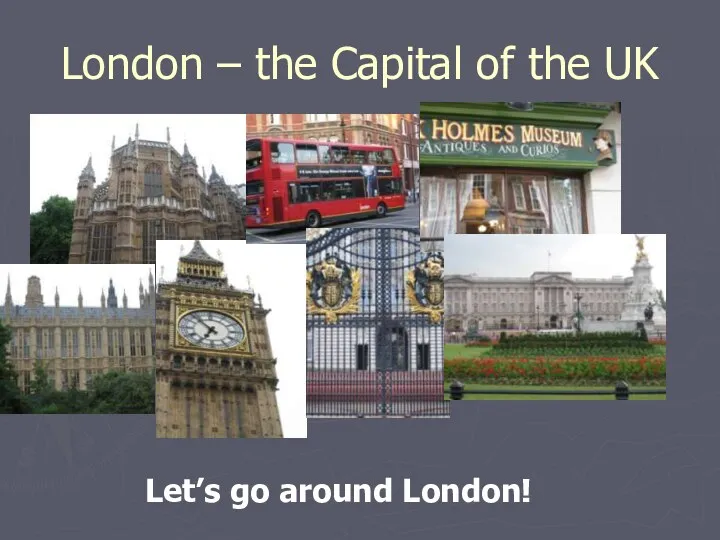 London – the Capital of the UK Let’s go around London!