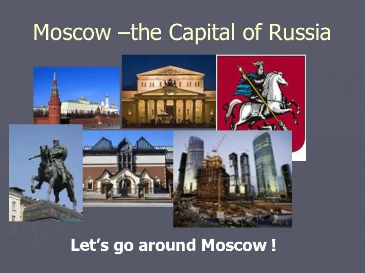 Moscow –the Capital of Russia Let’s go around Moscow !