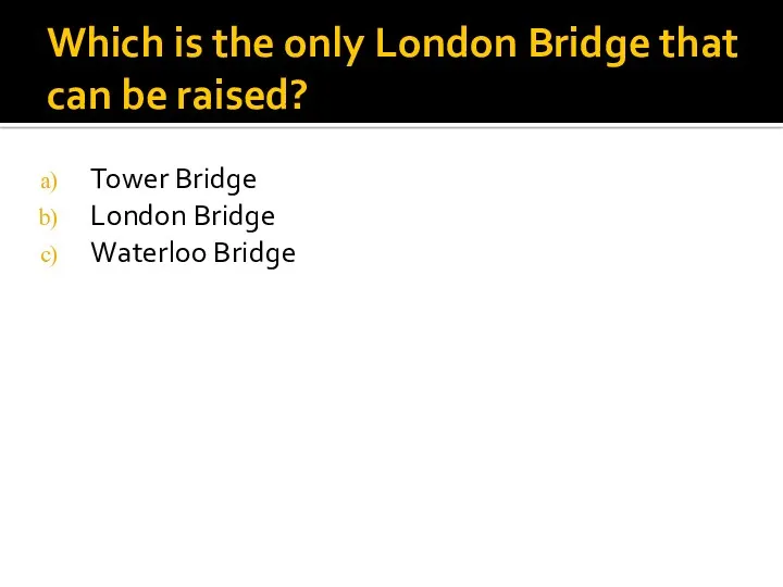 Which is the only London Bridge that can be raised? Tower Bridge London Bridge Waterloo Bridge