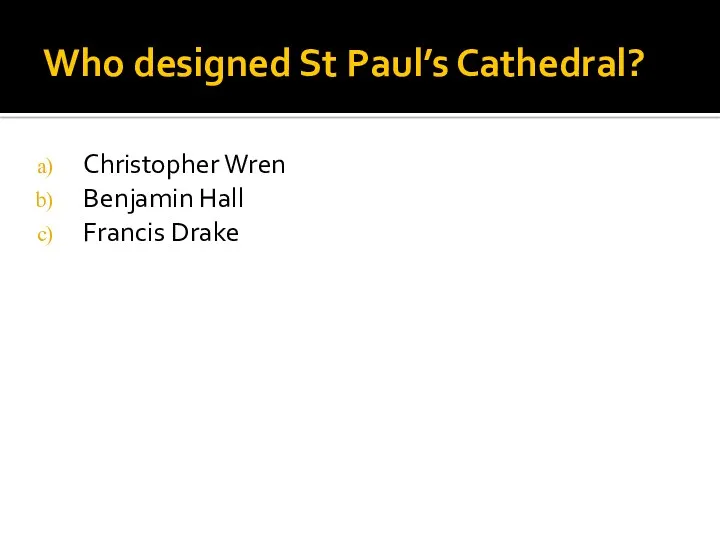 Who designed St Paul’s Cathedral? Christopher Wren Benjamin Hall Francis Drake