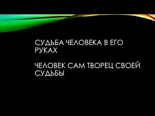 Судьба человека в его руках Человек сам творец своей судьбы