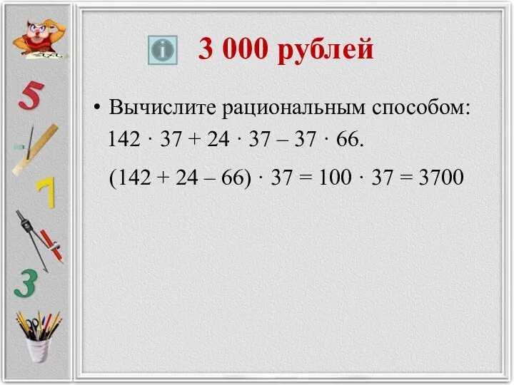 3 000 рублей Вычислите рациональным способом: 142 · 37 + 24 · 37