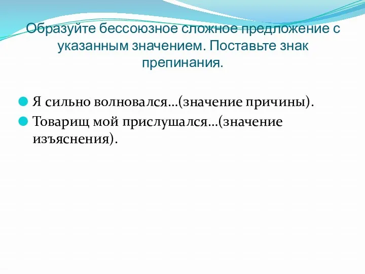 Образуйте бессоюзное сложное предложение с указанным значением. Поставьте знак препинания. Я сильно волновался…(значение