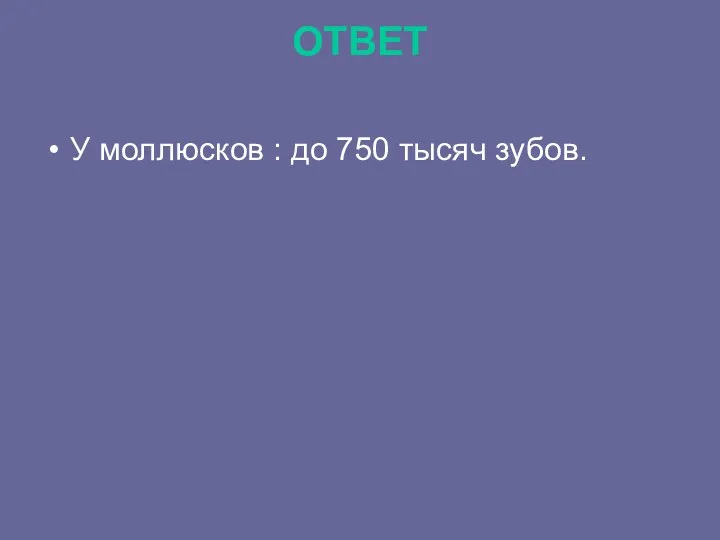 ОТВЕТ У моллюсков : до 750 тысяч зубов.