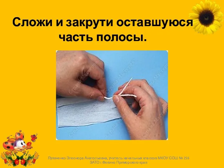 Сложи и закрути оставшуюся часть полосы. Лукяненко Элеонора Анатольевна, учитель