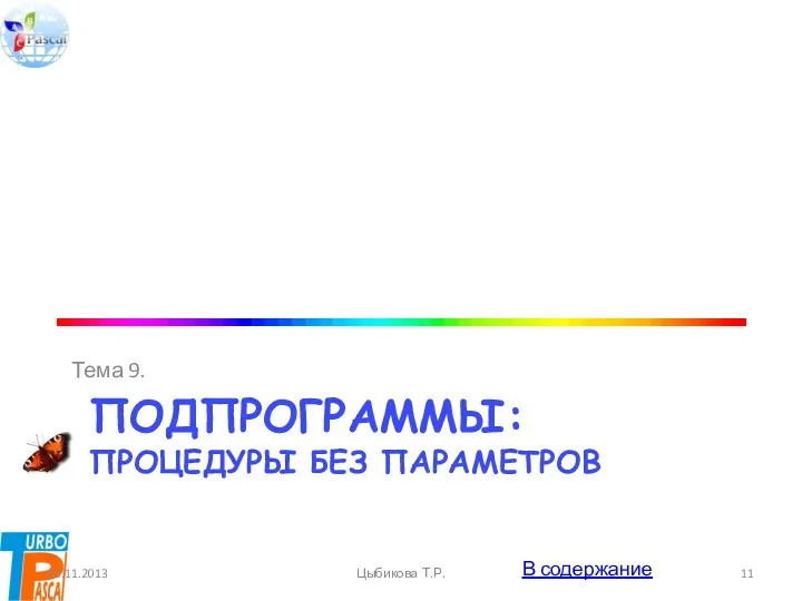 подпрограммы: Процедуры без параметров Тема 9. 03.11.2013 Цыбикова Т.Р. В содержание