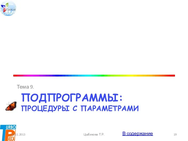 подпрограммы: Процедуры c параметрами Тема 9. 03.11.2013 Цыбикова Т.Р. В содержание