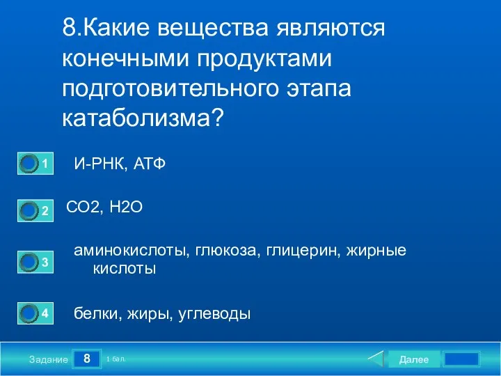 8 Задание 8.Какие вещества являются конечными продуктами подготовительного этапа катаболизма? И-РНК, АТФ СО2,