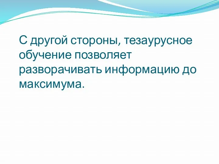 С другой стороны, тезаурусное обучение позволяет разворачивать информацию до максимума.