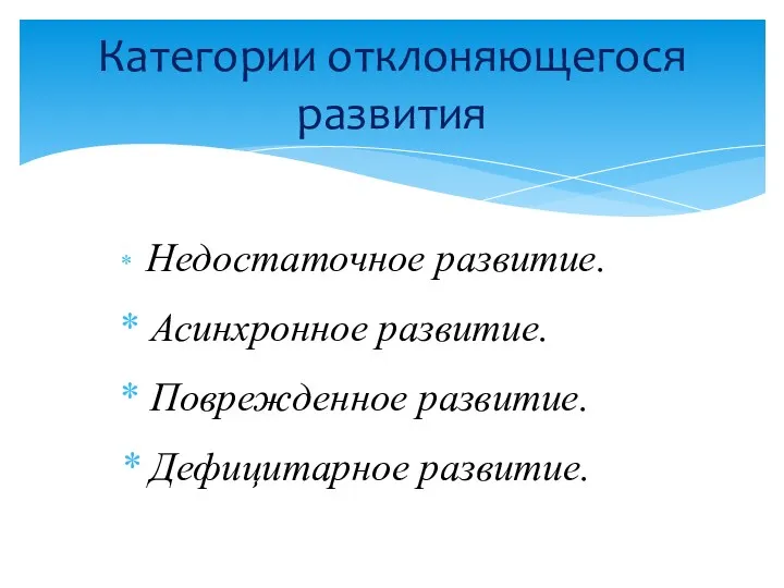 Недостаточное развитие. Асинхронное развитие. Поврежденное развитие. Дефицитарное развитие. Категории отклоняющегося развития