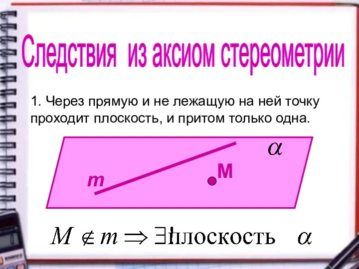 Следствия из аксиом стереометрии 1. Через прямую и не лежащую