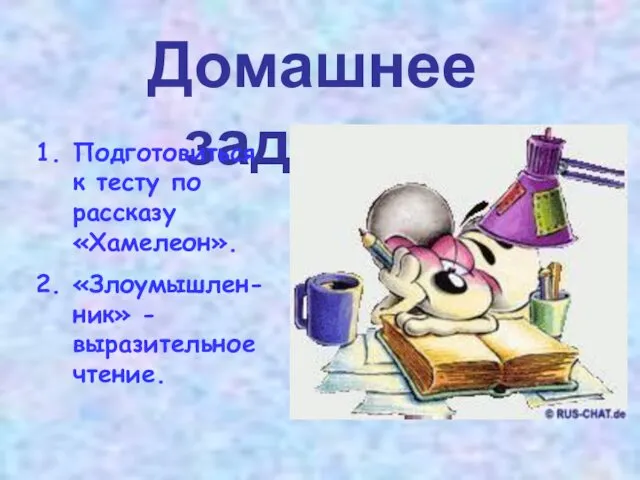 Домашнее задание Подготовиться к тесту по рассказу «Хамелеон». «Злоумышлен-ник» - выразительное чтение.