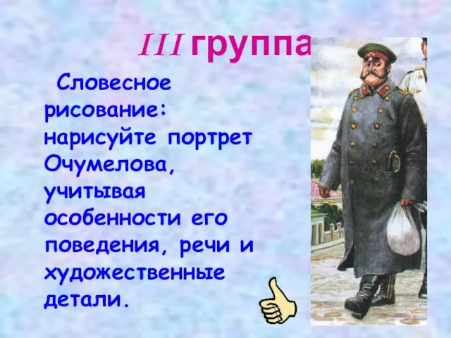 III группа Словесное рисование: нарисуйте портрет Очумелова, учитывая особенности его поведения, речи и художественные детали.