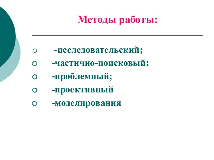 Методы работы: -исследовательский; -частично-поисковый; -проблемный; -проективный -моделирования