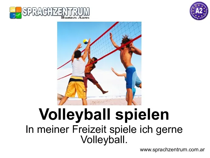 Volleyball spielen In meiner Freizeit spiele ich gerne Volleyball. www.sprachzentrum.com.ar