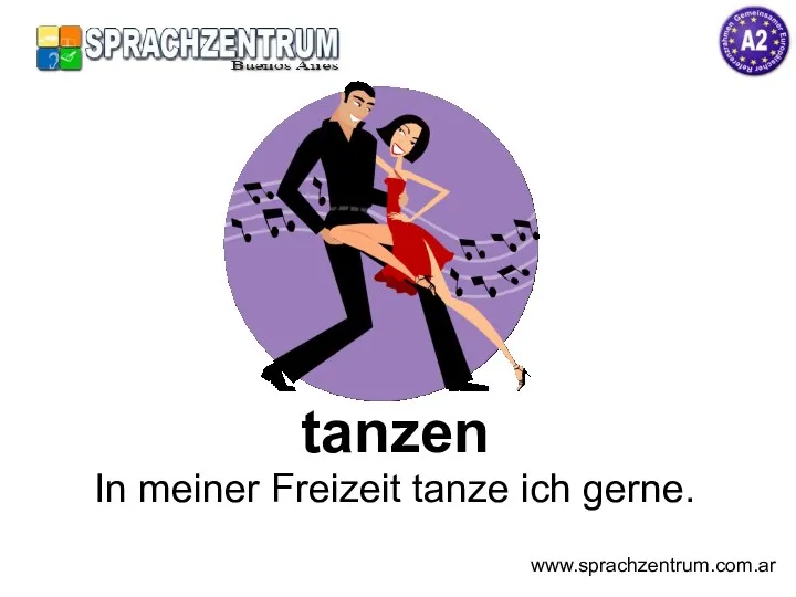 tanzen In meiner Freizeit tanze ich gerne. www.sprachzentrum.com.ar