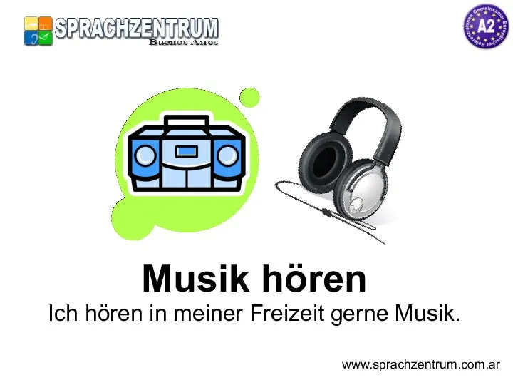 Musik hören Ich hören in meiner Freizeit gerne Musik. www.sprachzentrum.com.ar