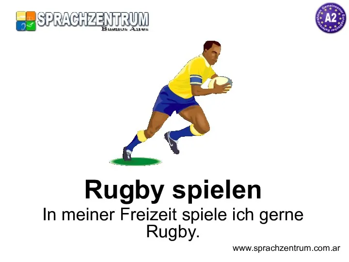 Rugby spielen In meiner Freizeit spiele ich gerne Rugby. www.sprachzentrum.com.ar