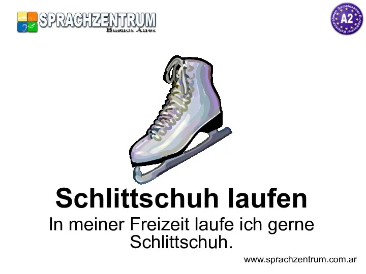 Schlittschuh laufen In meiner Freizeit laufe ich gerne Schlittschuh. www.sprachzentrum.com.ar