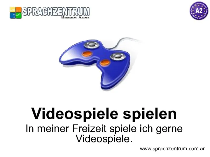 Videospiele spielen In meiner Freizeit spiele ich gerne Videospiele. www.sprachzentrum.com.ar