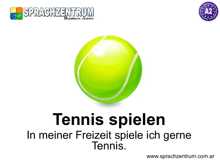 Tennis spielen In meiner Freizeit spiele ich gerne Tennis. www.sprachzentrum.com.ar