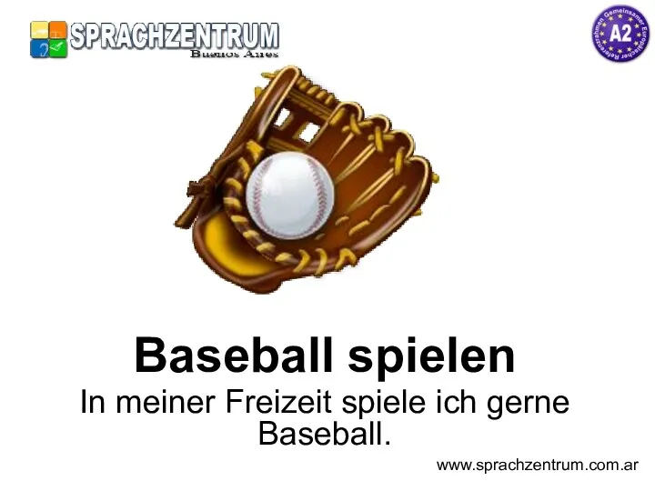 Baseball spielen In meiner Freizeit spiele ich gerne Baseball. www.sprachzentrum.com.ar