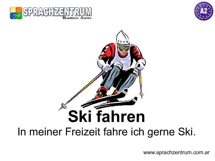 Ski fahren In meiner Freizeit fahre ich gerne Ski. www.sprachzentrum.com.ar