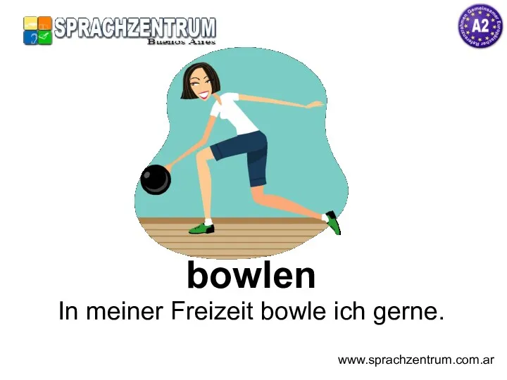 bowlen In meiner Freizeit bowle ich gerne. www.sprachzentrum.com.ar