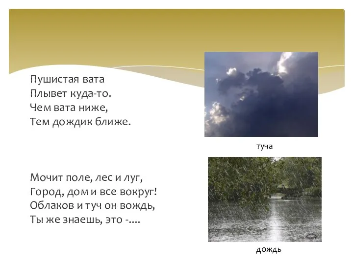 Пушистая вата Плывет куда-то. Чем вата ниже, Тем дождик ближе. Мочит поле, лес