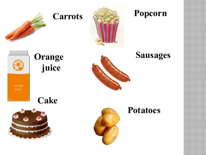 Carrots Orange juice Cake Potatoes Popcorn Sausages