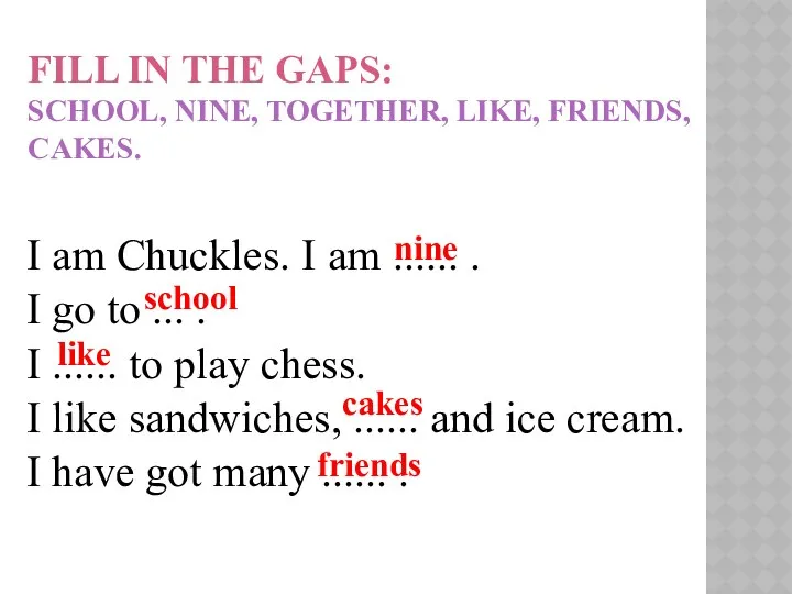 FILL IN THE GAPS: SCHOOL, NINE, TOGETHER, LIKE, FRIENDS, CAKES.