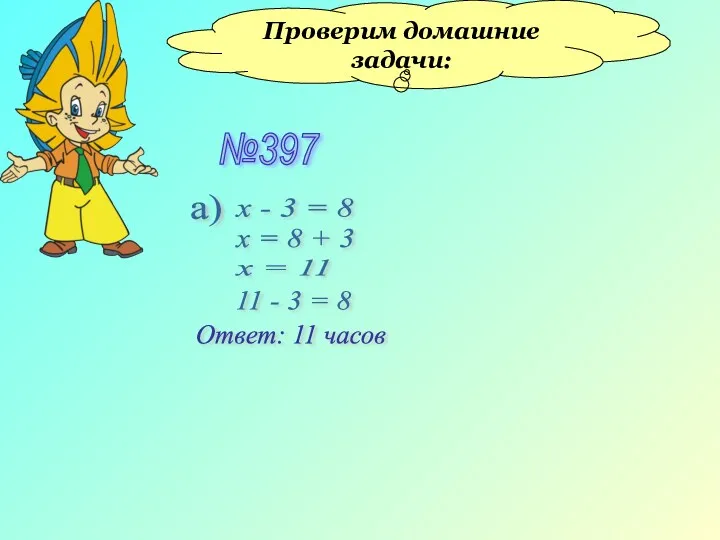 Проверим домашние задачи: №397 а) х - 3 = 8