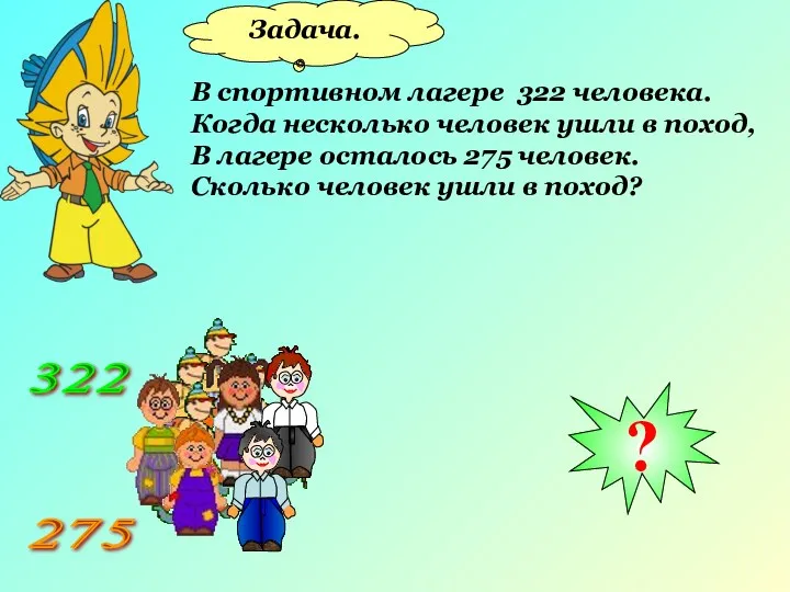 Задача. В спортивном лагере 322 человека. Когда несколько человек ушли