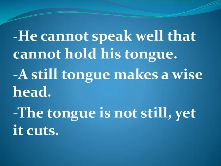 -He cannot speak well that cannot hold his tongue. -A