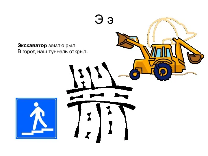 Э э Экскаватор землю рыл: В город наш туннель открыл.