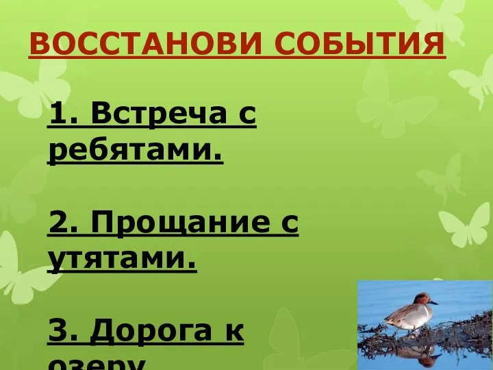 1. Встреча с ребятами. 2. Прощание с утятами. 3. Дорога к озеру. Восстанови события