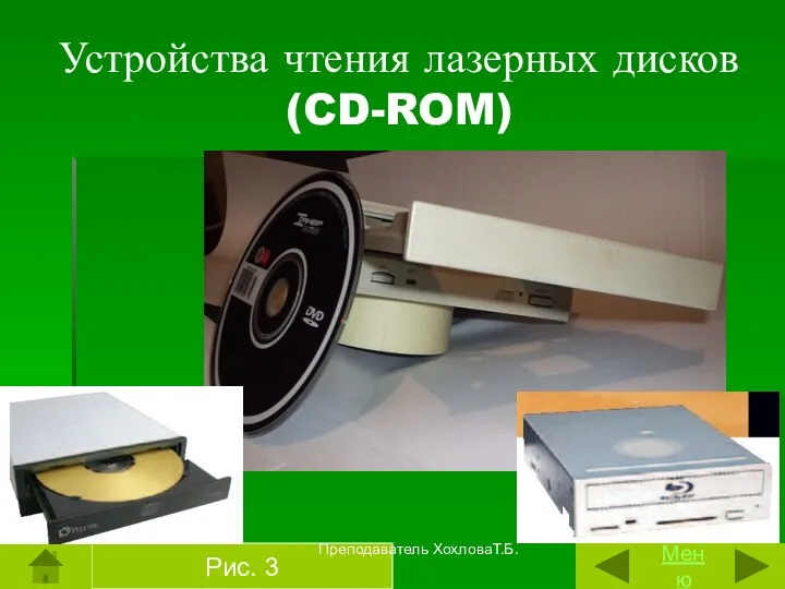 Устройства чтения лазерных дисков (CD-ROM) Рис. 3 Меню Преподаватель ХохловаТ.Б.