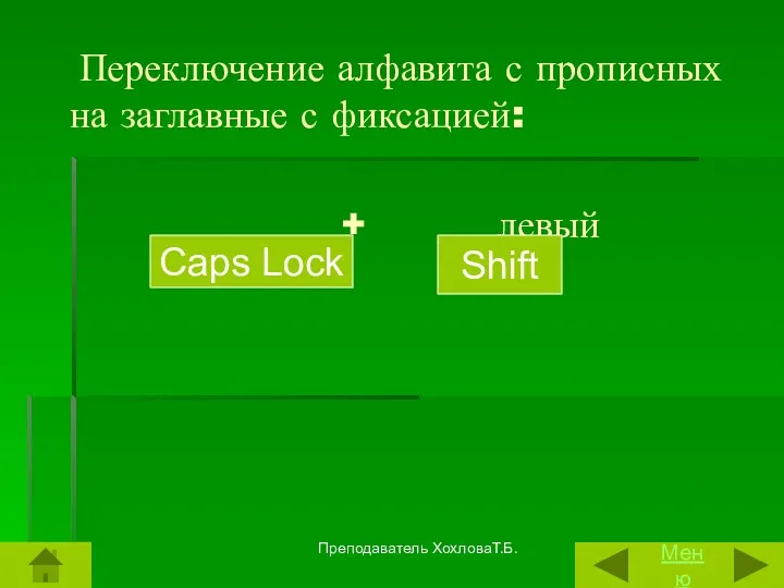 Переключение алфавита с прописных на заглавные с фиксацией: + левый Caps Lock Shift Меню Преподаватель ХохловаТ.Б.