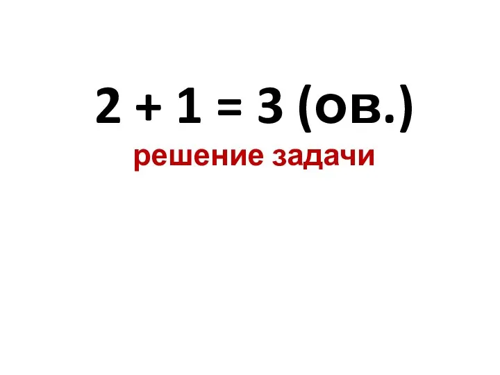 2 + 1 = 3 (ов.) решение задачи