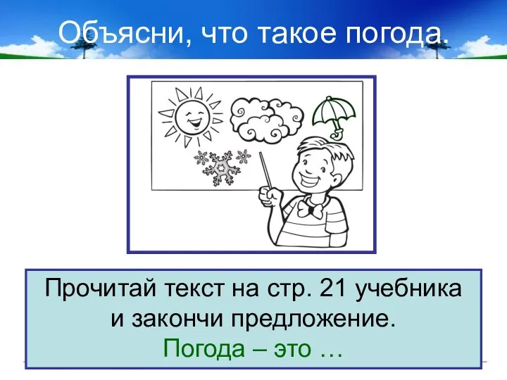 Объясни, что такое погода. Прочитай текст на стр. 21 учебника