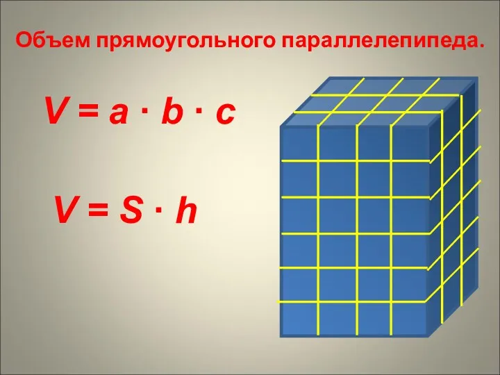 Объем прямоугольного параллелепипеда. V = a ∙ b ∙ c V = S ∙ h