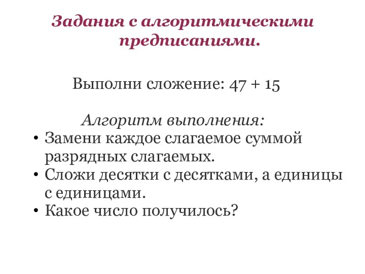 Задания с алгоритмическими предписаниями. Выполни сложение: 47 + 15 Алгоритм