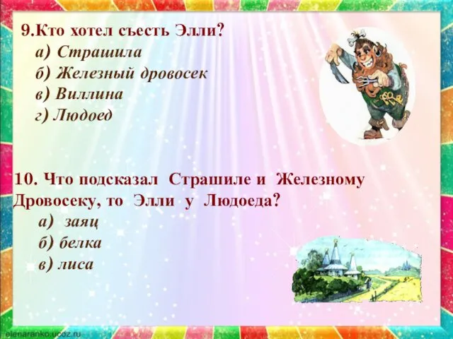 9.Кто хотел съесть Элли? а) Страшила б) Железный дровосек в) Виллина г) Людоед