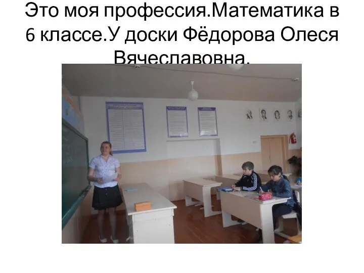 Это моя профессия.Математика в 6 классе.У доски Фёдорова Олеся Вячеславовна.