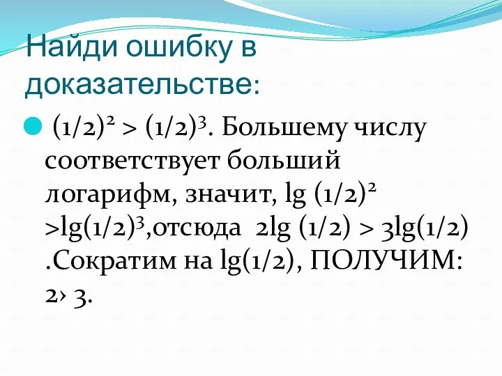 Найди ошибку в доказательстве: (1/2)2 > (1/2)3. Большему числу соответствует