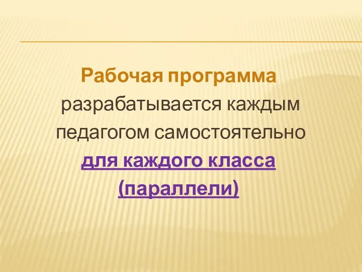 Рабочая программа разрабатывается каждым педагогом самостоятельно для каждого класса (параллели)