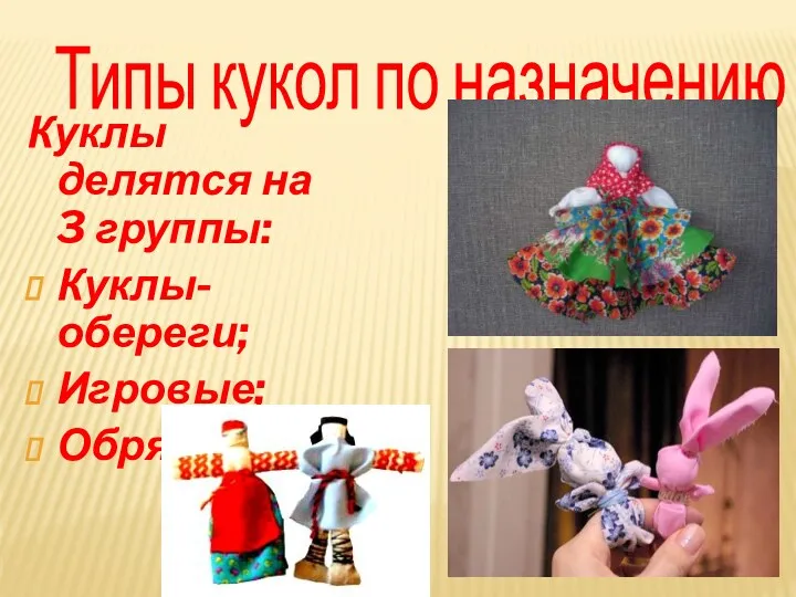Куклы делятся на 3 группы: Куклы-обереги; Игровые; Обрядовые; Типы кукол по назначению