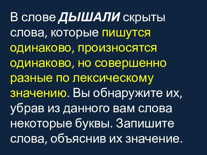 В слове ДЫШАЛИ скрыты слова, которые пишутся одинаково, произносятся одинаково,